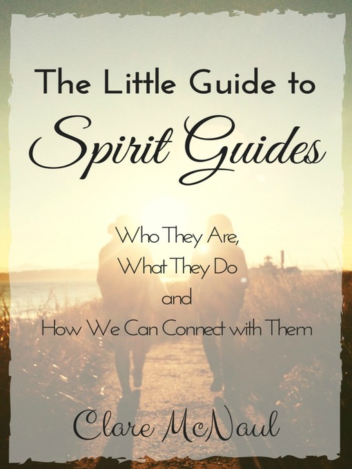 Title details for The Little Guide to Spirit Guides. Who They Are, What They Do and How We Can Connect with Them. by Clare McNaul - Available